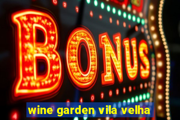 wine garden vila velha